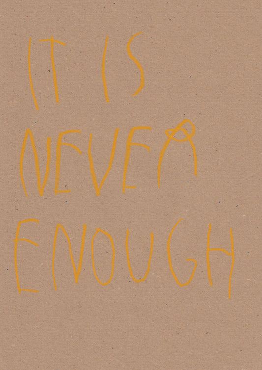 It Is Never Enough