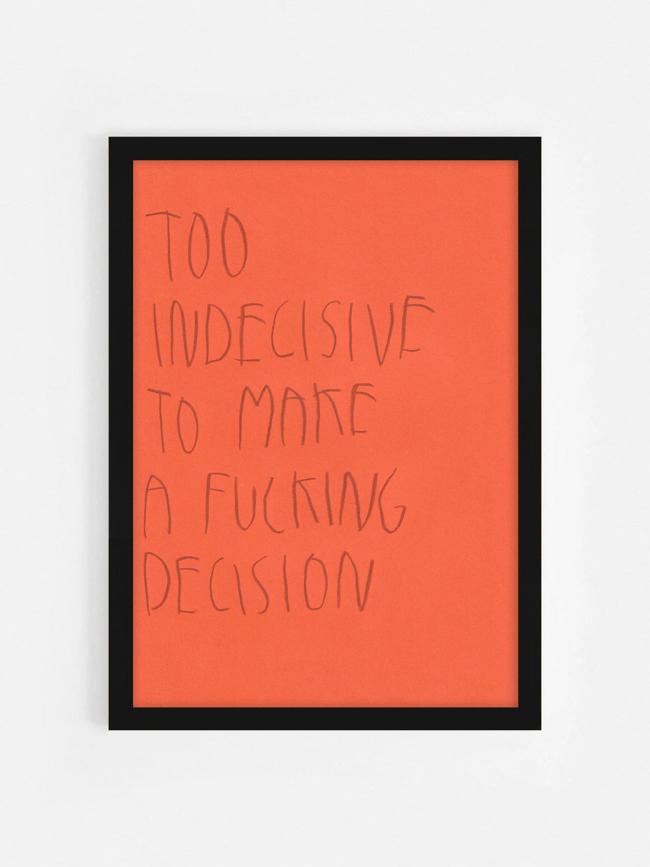 Too Indecisive To Make A Fucking Decision