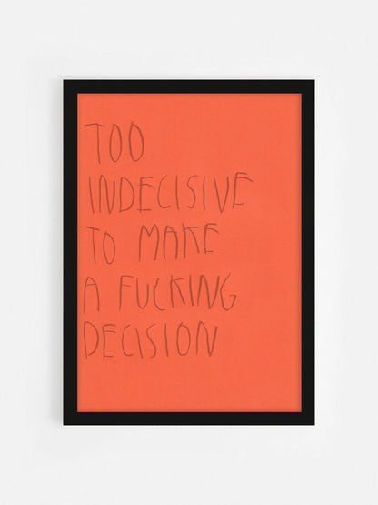 Too Indecisive To Make A Fucking Decision
