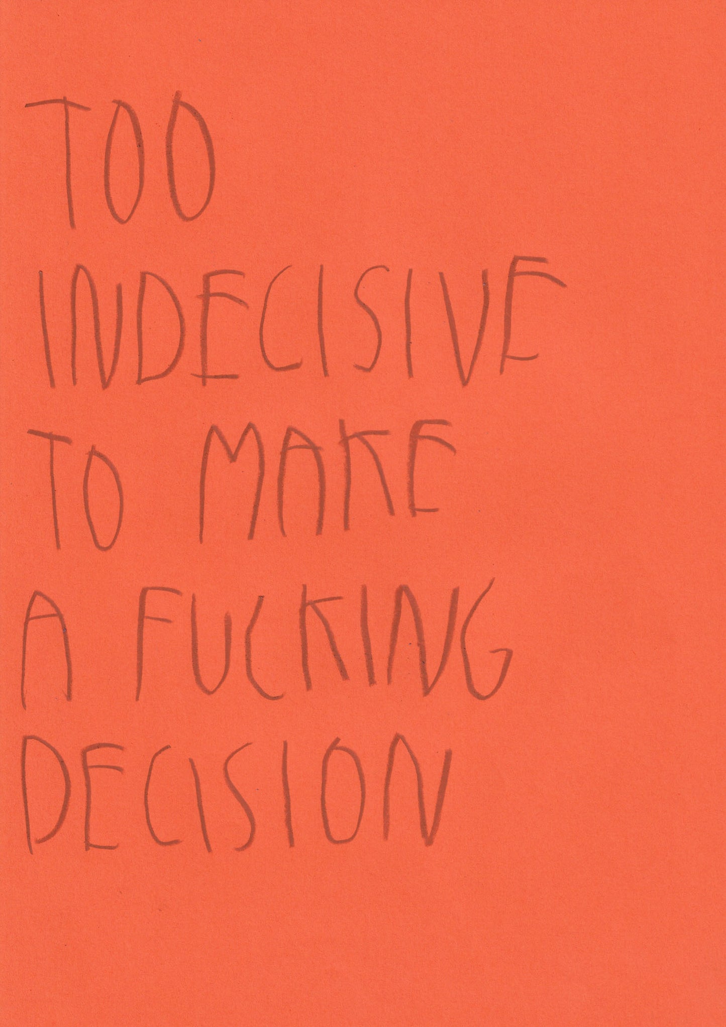 Too Indecisive To Make A Fucking Decision