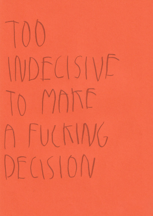 Too Indecisive To Make A Fucking Decision