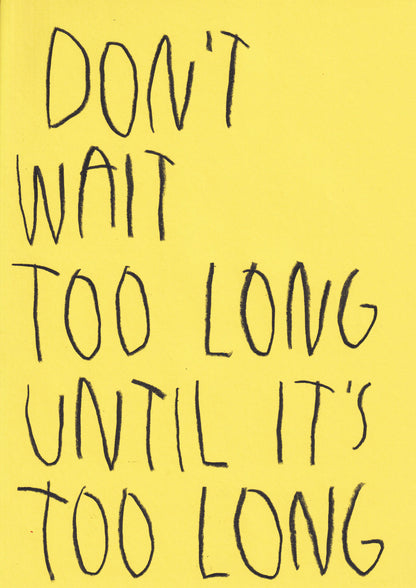 Don’t Wait Too Long Until It’s Too Long