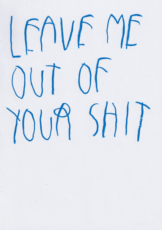 Leave Me Out Of Your Shit
