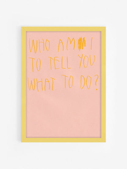 Who Am I To Tell You What To Do?