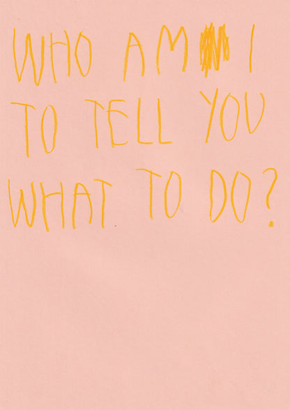 Who Am I To Tell You What To Do?