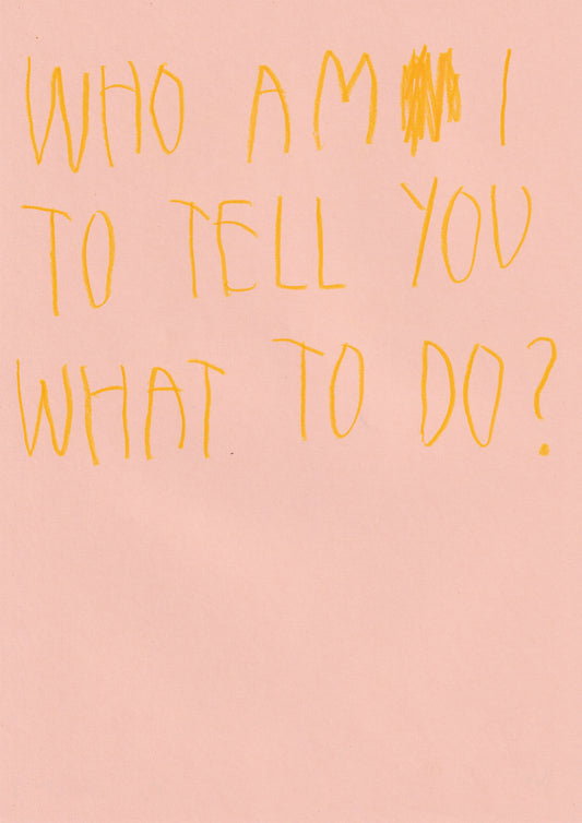 Who Am I To Tell You What To Do?
