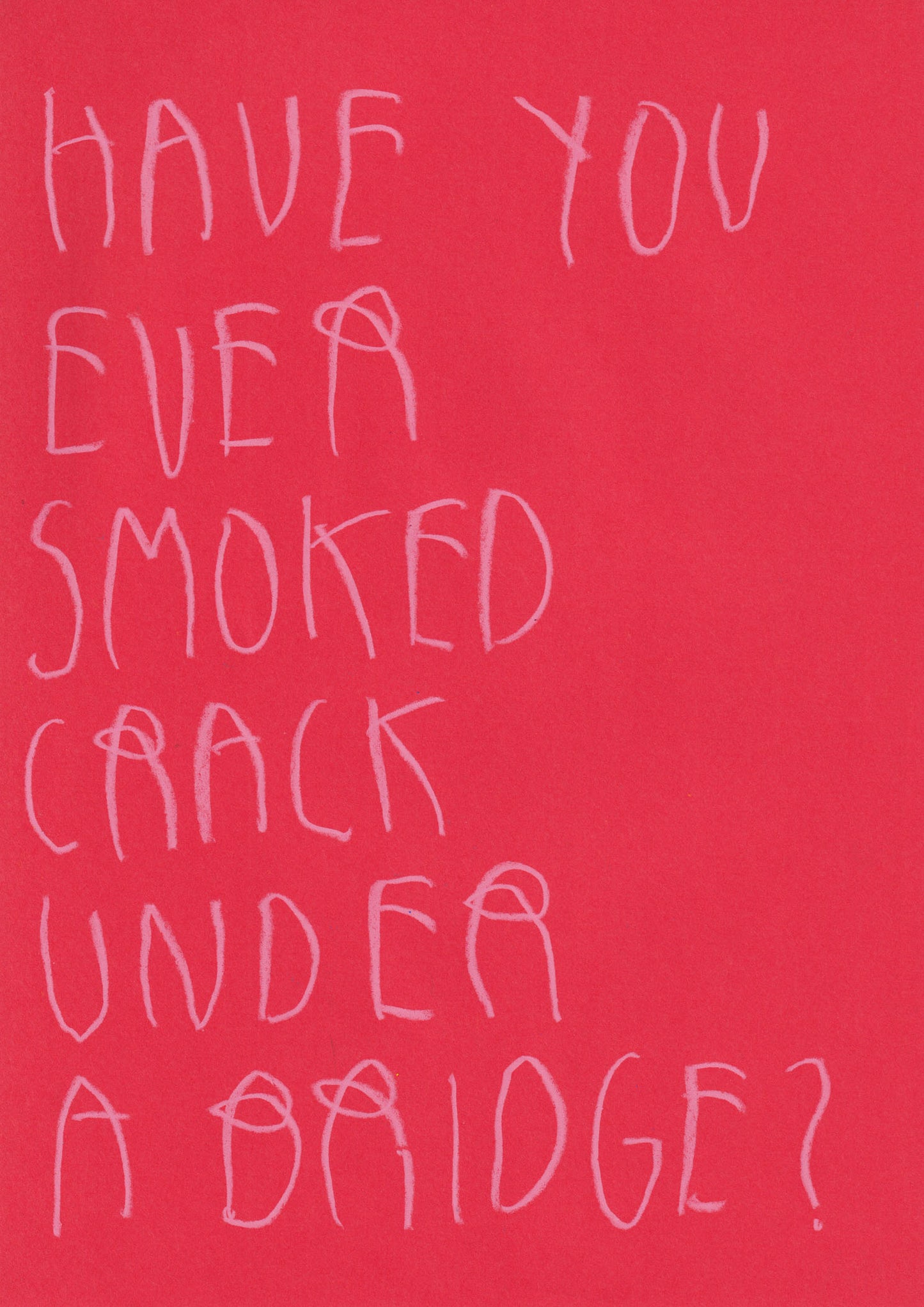Have You Ever Smoked Crack Under A Bridge ?