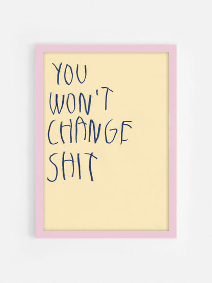 You Won’t Change Shit