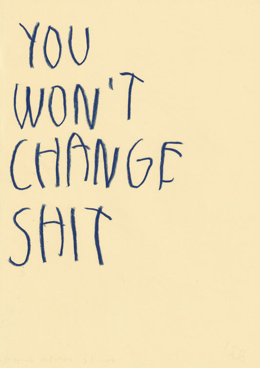 You Won’t Change Shit