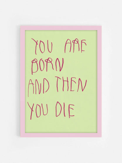 You Are Born And Then You Die