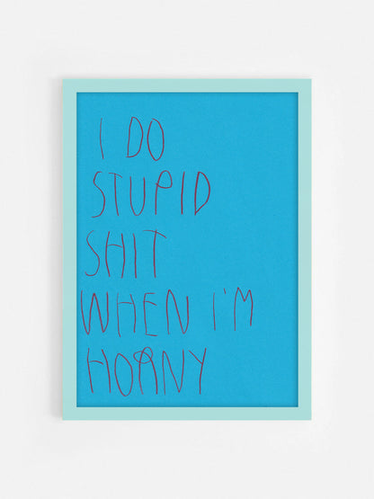 I Do Stupid Shit When In Horny