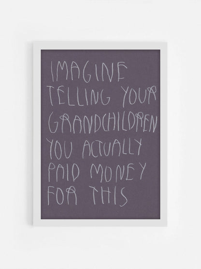 Imagine Telling Your Grandchildren You Actually