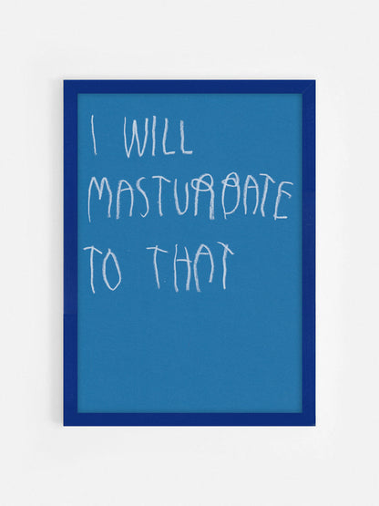 I Will Masturbate To That