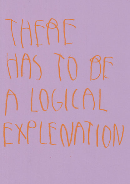 There Has To Be A Logical Explanation