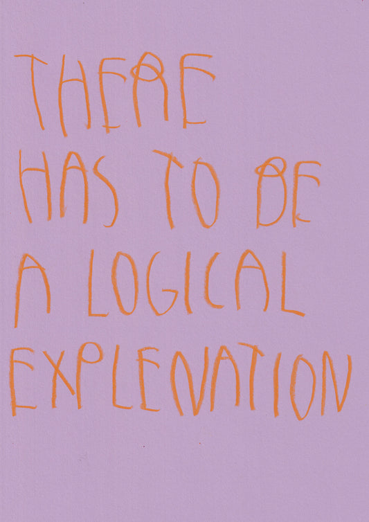 There Has To Be A Logical Explanation