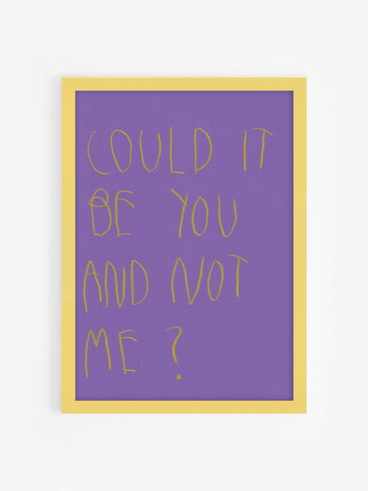 Could It Be You And Not Me?