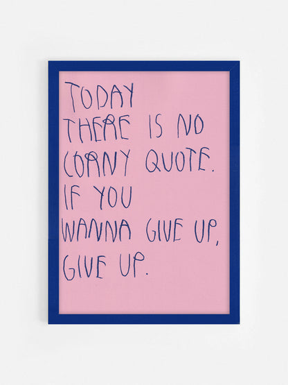 Today There’s No Corny Quote If You Wanna Give Up