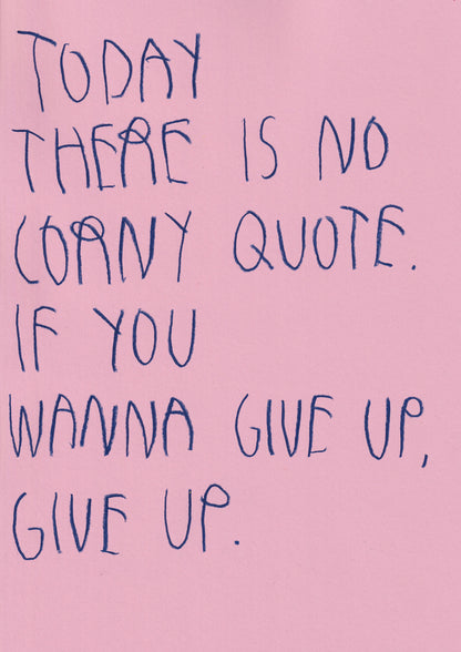 Today There’s No Corny Quote If You Wanna Give Up