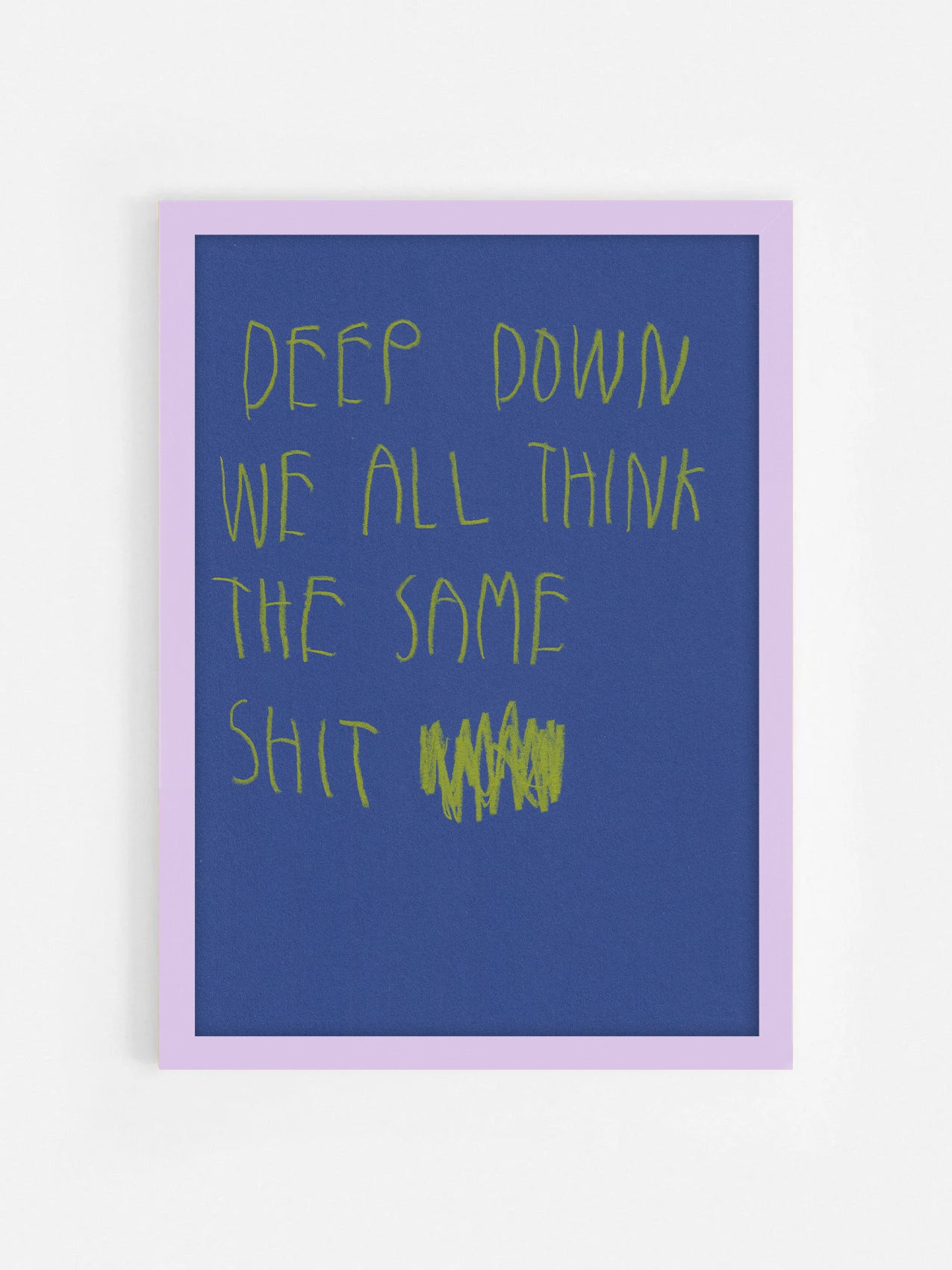 Deep Down We All Think The Same Shit