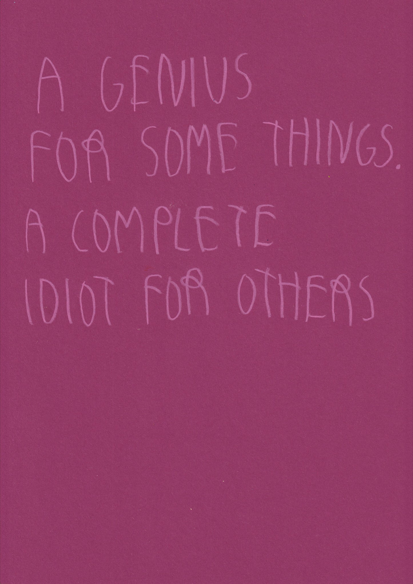 A Genius For Some Things. A Complete Idiot For
