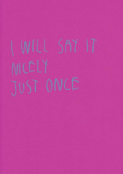 I Will Say It Nicely Just Once