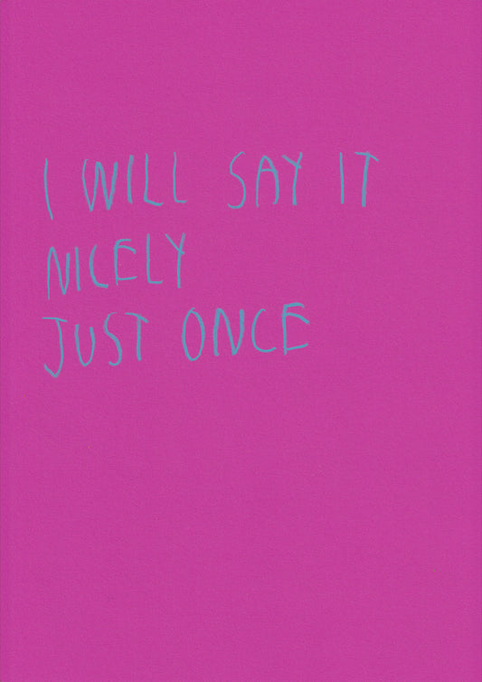 I Will Say It Nicely Just Once