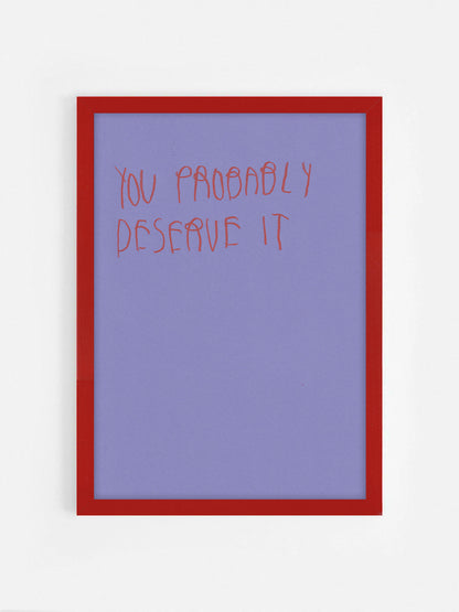 You Probably Deserve It