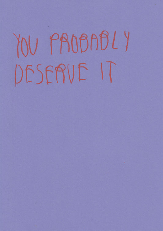 You Probably Deserve It