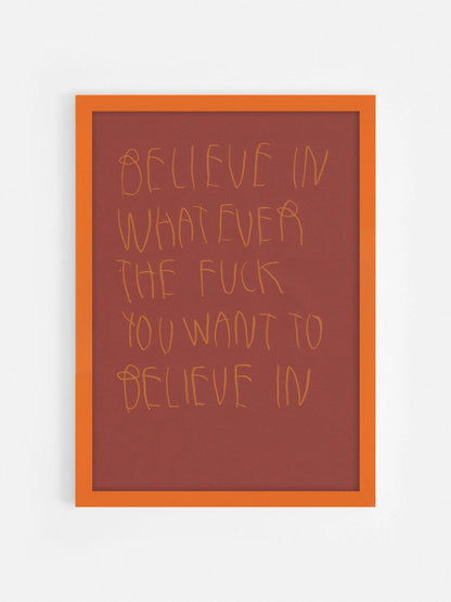 Believe In Whatever You Want To Believe In