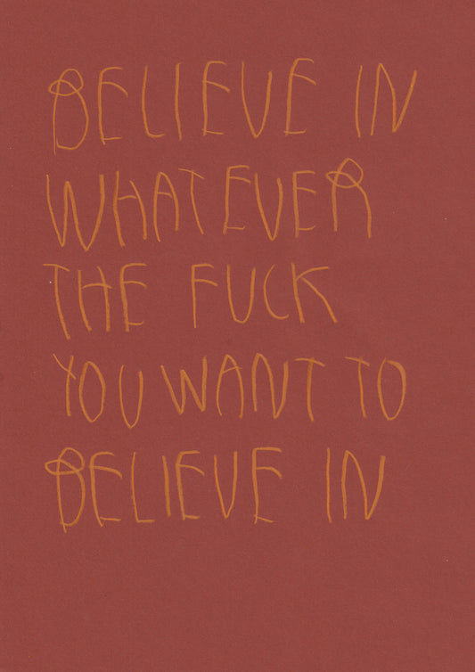 Believe In Whatever You Want To Believe In