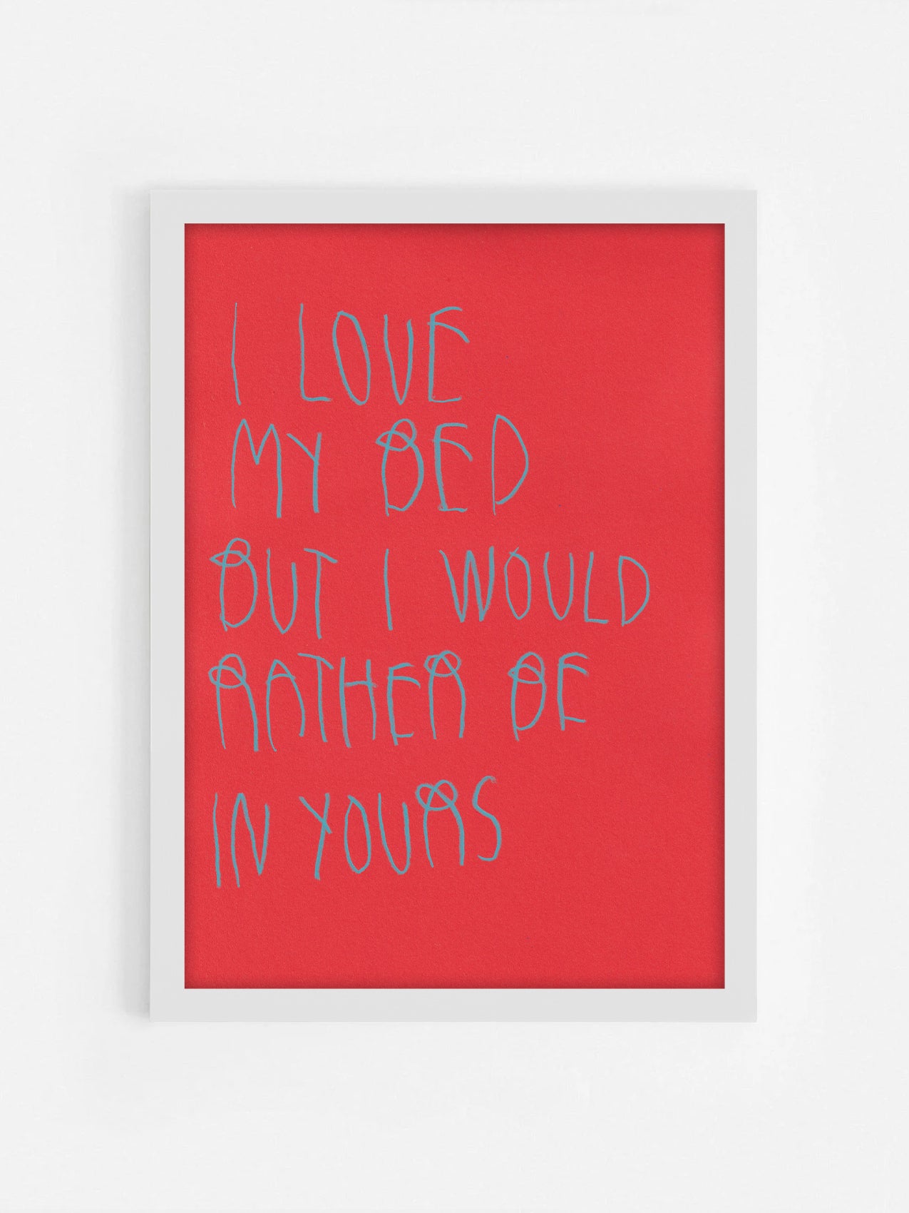 I Love My Bed, But I Would Rather Be In Yours