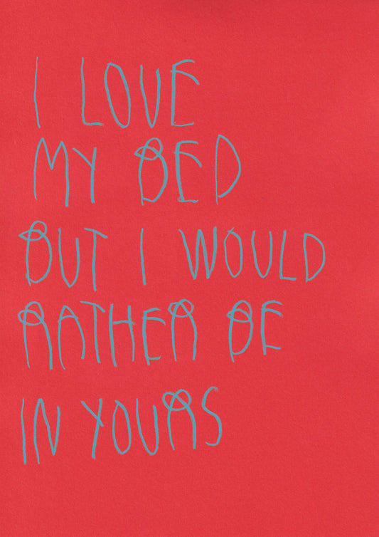 I Love My Bed, But I Would Rather Be In Yours