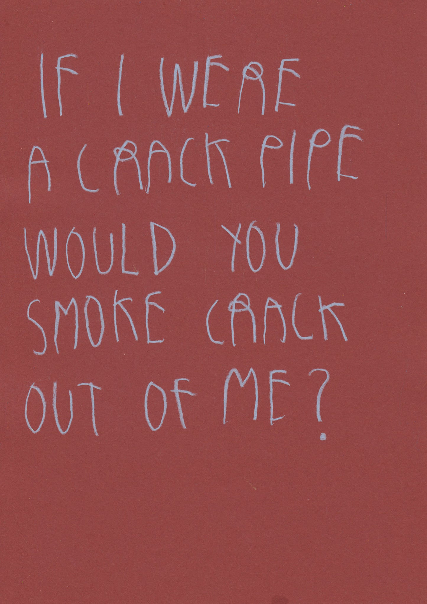 If I Was A Crack Pipe Would You Smoke Crack Out