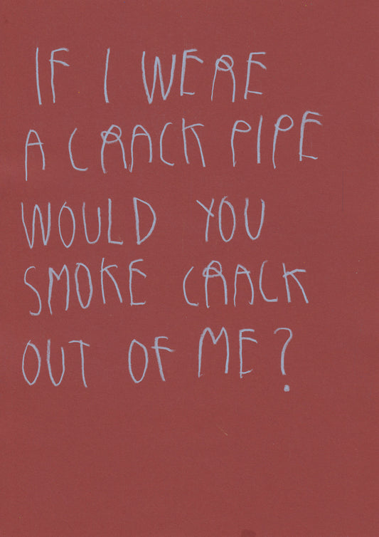 If I Was A Crack Pipe Would You Smoke Crack Out