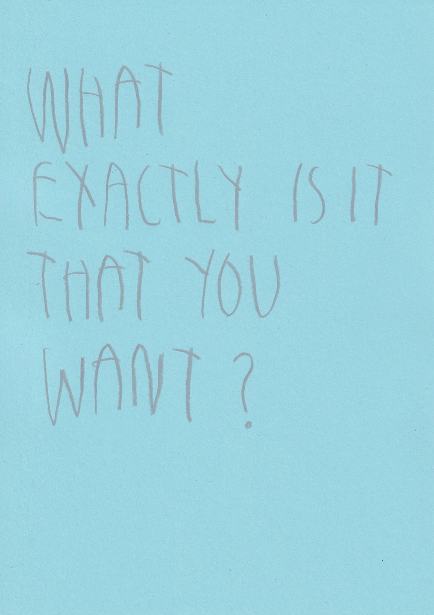 What Exactly Is It That You Want?