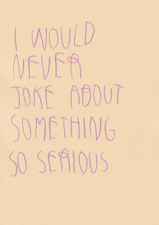 I Would Never Joke About Something So Serious