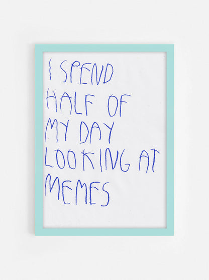 I Spend Half Of My Day Looking At Memes