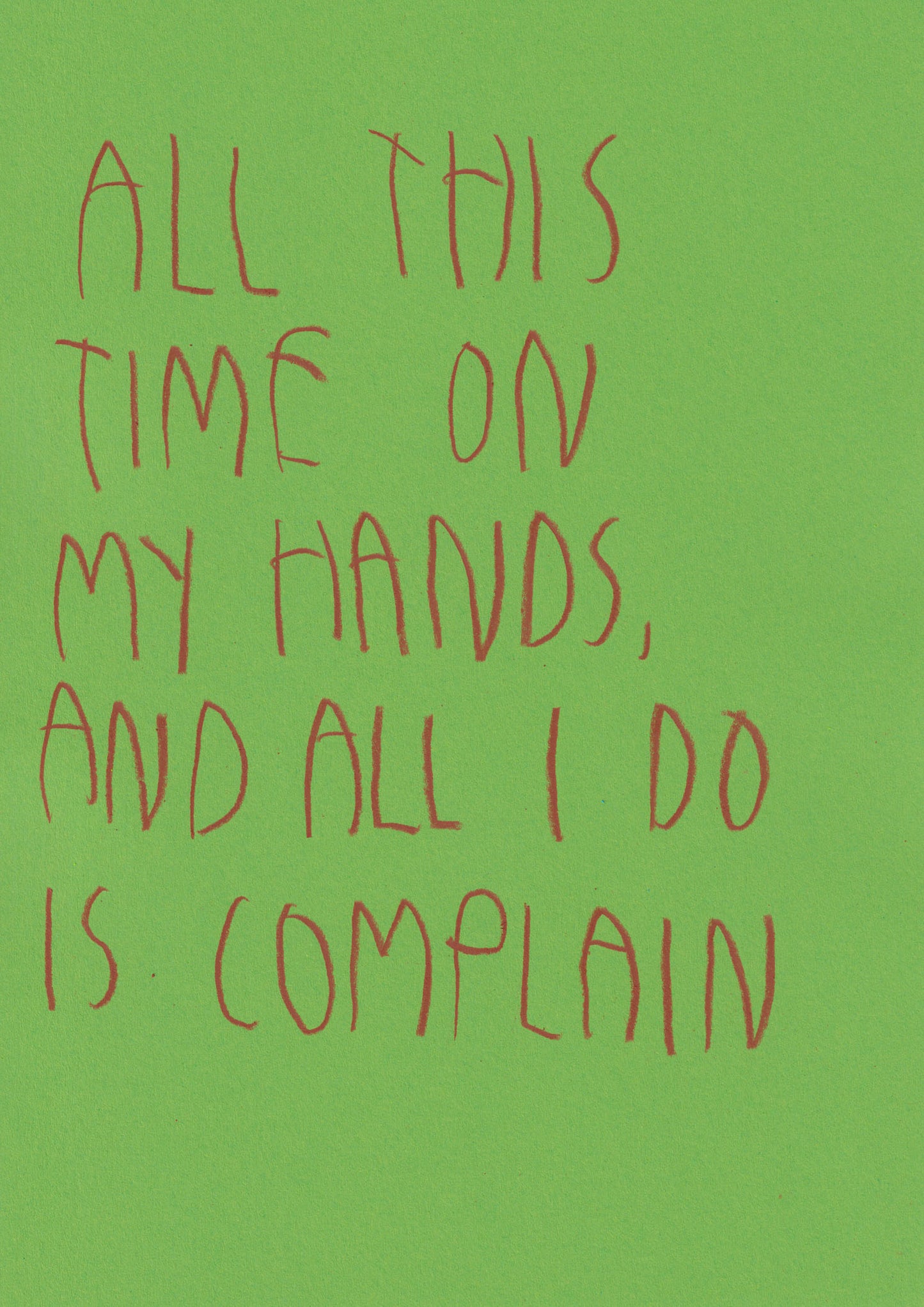 All This Time In My Hands And All I Do Is Complain