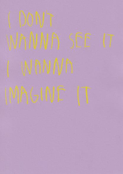 I Don’t Wanna See It I Wanna Imagine It