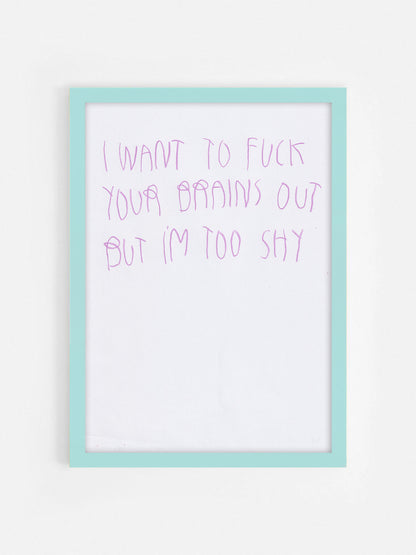 I Wanna Fuck Your Brains Out But I’m Too Shy