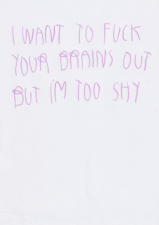 I Wanna Fuck Your Brains Out But I’m Too Shy