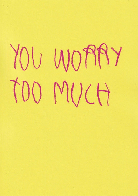 You Worry Too Much