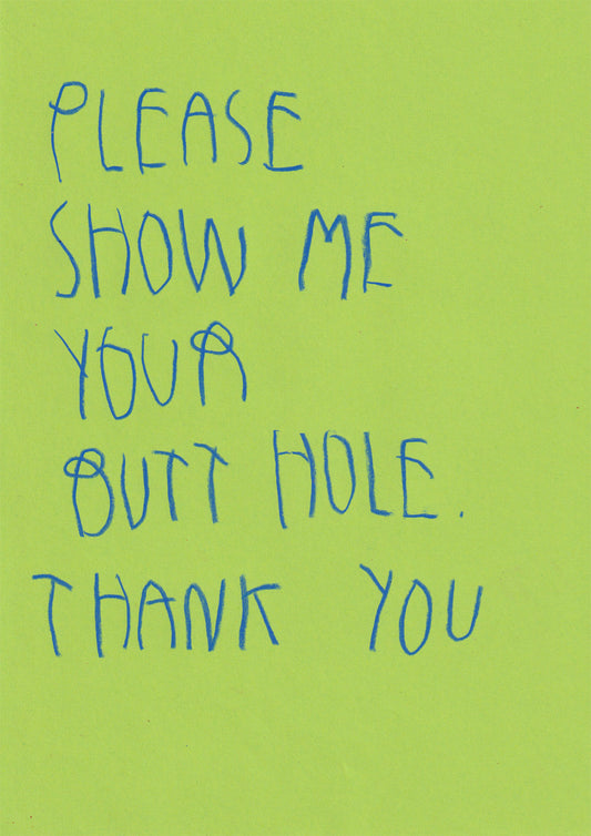 Please Show Me Your Butt Hole Thank You