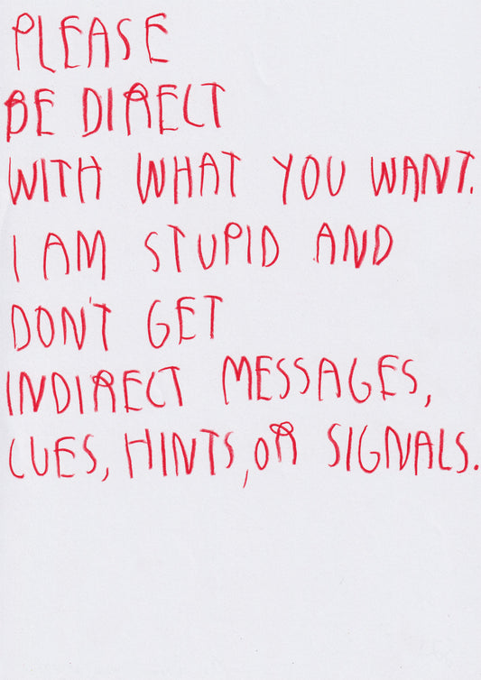 Please Be Direct With What You Want. I’m Stupid