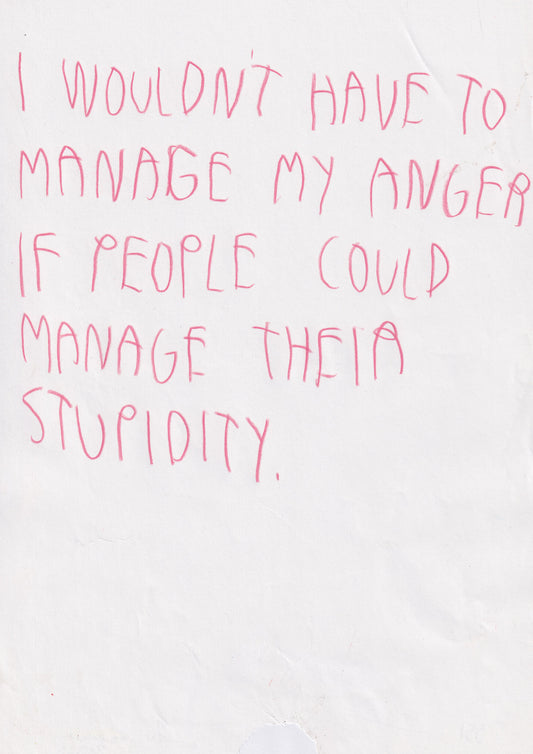I Wouldn’t Have To Manage My Anger If People