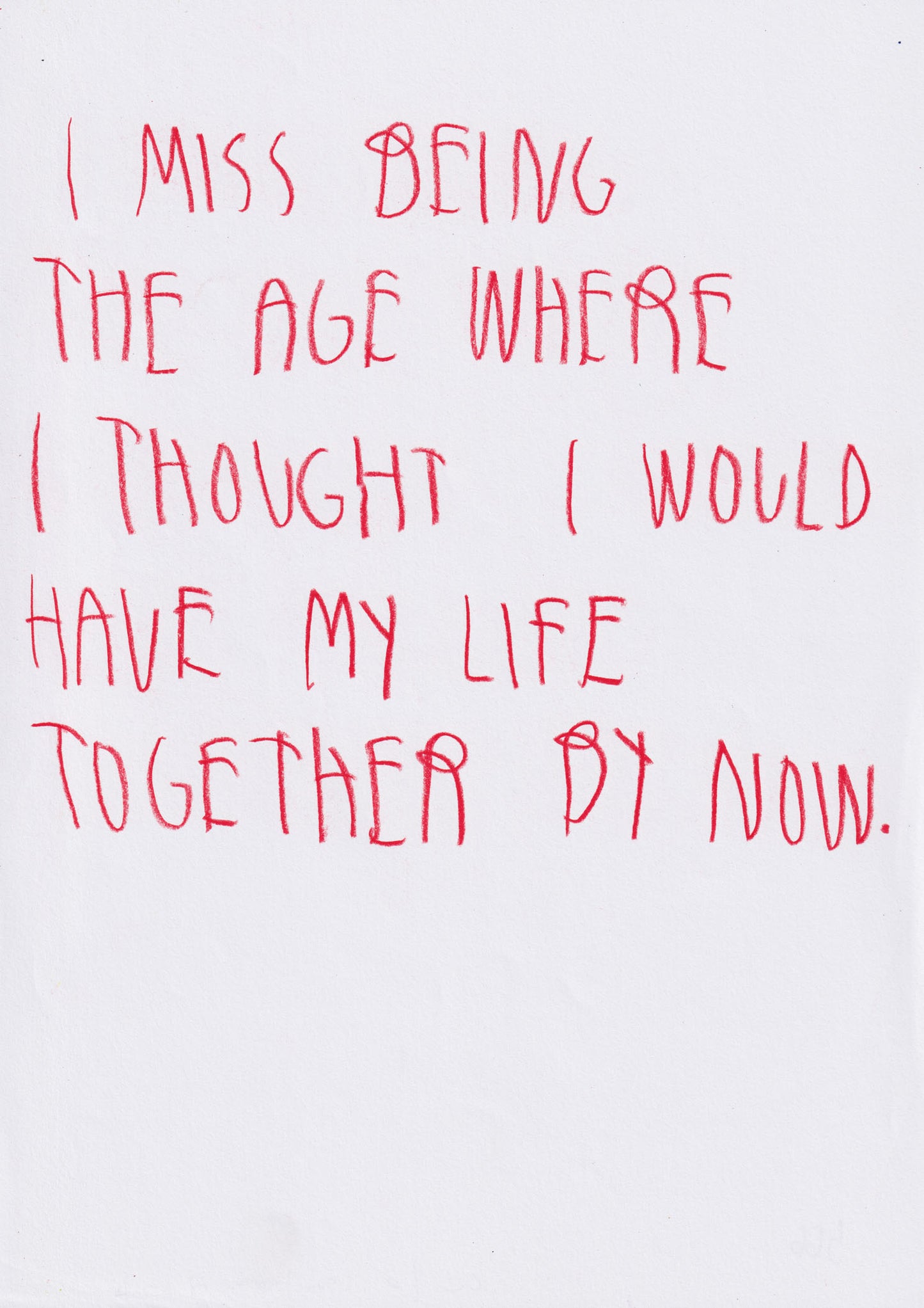I Miss Being The Age Where I Thought I Would Have