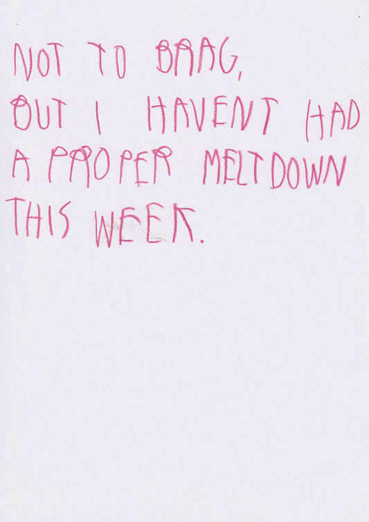 Not To Brag, But I Haven’t Had A Proper Meltdown