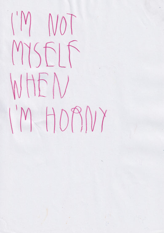 I’m Not Myself When I’m Horny