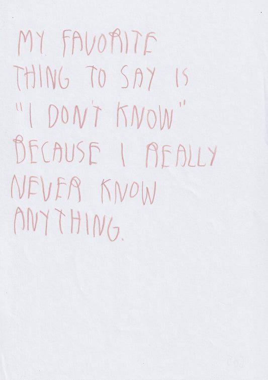 My Favorite Thing To Say Is I Don’t Know Because