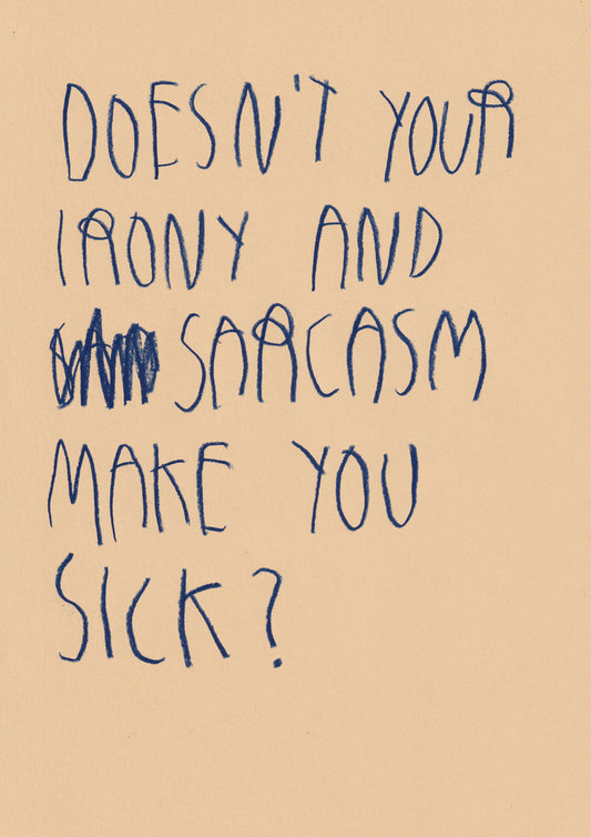 Doesn't Your Irony And Sarcasm Make You Sick?